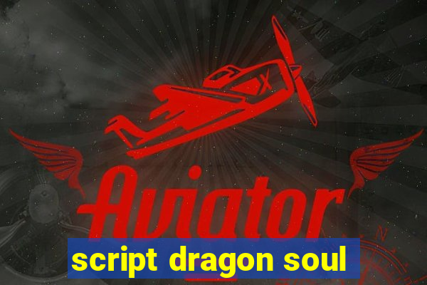 script dragon soul